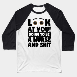 Look At You! Going To Be A Nurse And Shit Baseball T-Shirt